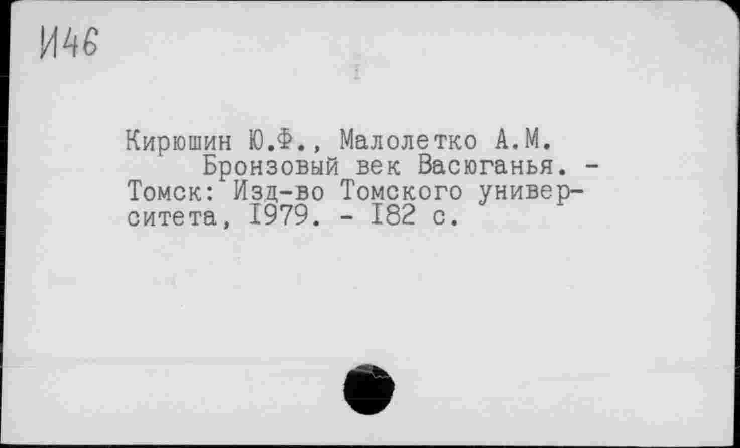 ﻿
Кирюшин Ю.Ф., Малолетко А.М.
Бронзовый век Васюганья. Томск: Изд-во Томского университета, 1979. - 182 с.